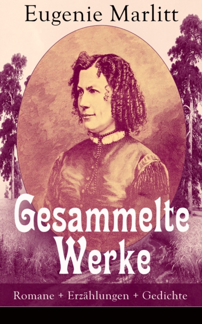 Gesammelte Werke: Romane + Erzahlungen + Gedichte : Das Geheimnis der alten Mamsell + Amtmanns Magd + Die zweite Frau + Das Heideprinzechen + Reichsgrafin Gisela + Die Frau mit den Karfunkelsteinen +, EPUB eBook