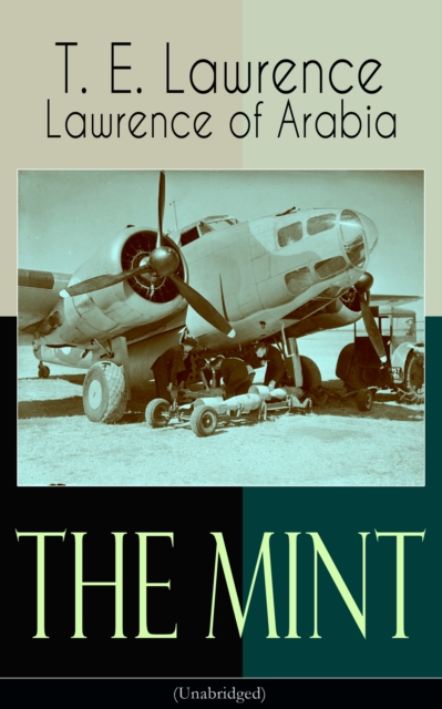 The Mint (Unabridged) : Lawrence of Arabia's memoirs of his undercover service in Royal Air Force, EPUB eBook