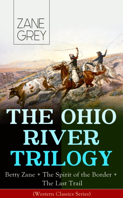THE OHIO RIVER TRILOGY: Betty Zane + The Spirit of the Border + The Last Trail (Western Classics Series) : Historical Novels, EPUB eBook