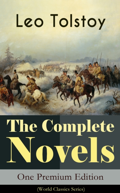 The Complete Novels of Leo Tolstoy in One Premium Edition (World Classics Series) : Anna Karenina, War and Peace, Resurrection, Childhood, Boyhood, Youth, The Cossacks, The Death of Ivan Ilyich... (In, EPUB eBook