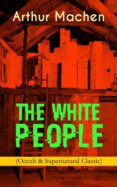 THE WHITE PEOPLE (Occult & Supernatural Classic) : Dark Fantasy Adventure, EPUB eBook