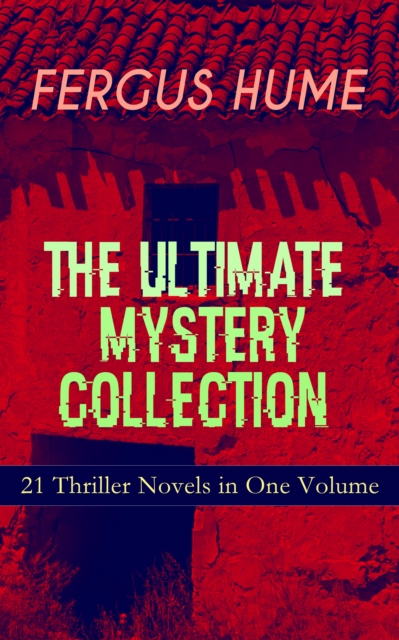 FERGUS HUME - The Ultimate Mystery Collection: 21 Thriller Novels in One Volume : The Mystery of a Hansom Cab, Red Money, The Bishop's Secret, The Pagan's Cup, A Coin of Edward VII, The Secret Passage, EPUB eBook