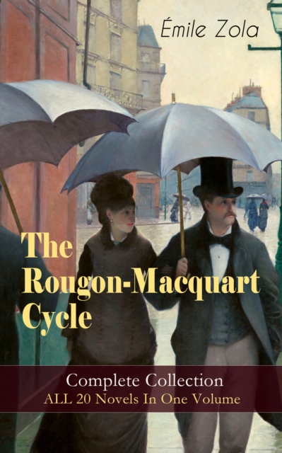 The Rougon-Macquart Cycle: Complete Collection - ALL 20 Novels In One Volume : The Fortune of the Rougons, The Kill, The Ladies' Paradise, The Joy of Life, The Stomach of Paris, The Sin of Father Mour, EPUB eBook