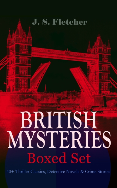 BRITISH MYSTERIES - Boxed Set: 40+ Thriller Classics, Detective Novels & Crime Stories : The Mill House Murder, Dead Men's Money, The Paradise Mystery, The Borough Treasurer, The Root of All Evil, The, EPUB eBook