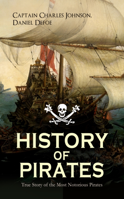 HISTORY OF PIRATES - True Story of the Most Notorious Pirates : Charles Vane, Mary Read, Captain Avery, Captain Teach "Blackbeard", Captain Phillips, Captain John Rackam, Anne Bonny, Edward Low, Major, EPUB eBook
