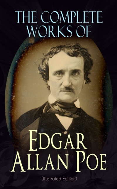 The Complete Works of Edgar Allan Poe (Illustrated Edition) : The Raven, Tamerlane, Ulalume, Annabel Lee, The Fall of the House of Usher, The Tell-tale Heart, Berenice, Murders in the Rue Morgue, The, EPUB eBook