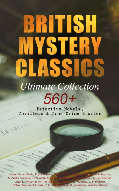 BRITISH MYSTERY CLASSICS - Ultimate Collection: 560+ Detective Novels, Thrillers & True Crime Stories : Complete Sherlock Holmes, Father Brown, Four Just Men Series, Dr. Thorndyke Series, Bulldog Drum, EPUB eBook