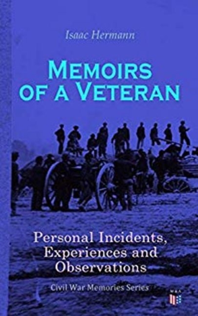 Memoirs of a Veteran: Personal Incidents, Experiences and Observations : Civil War Memories Series, Paperback / softback Book