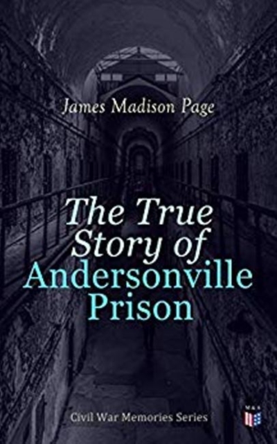 The True Story of Andersonville Prison : Civil War Memories Series, Paperback / softback Book