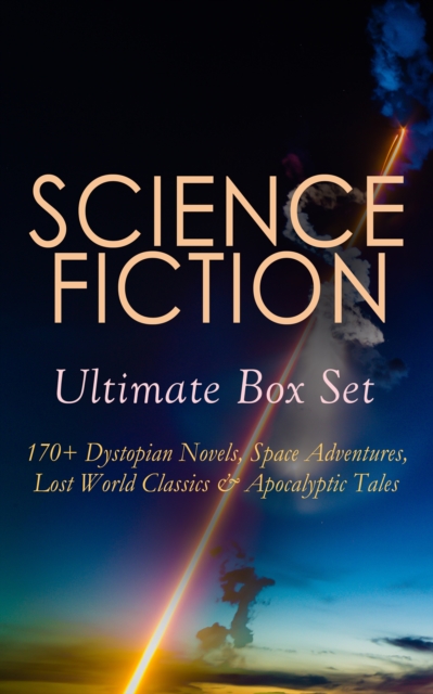 SCIENCE FICTION Ultimate Box Set: 170+ Dystopian Novels, Space Adventures, Lost World Classics & Apocalyptic Tales : The Time Machine, The War of the Worlds, The Invisible Man, The Mysterious Island,, EPUB eBook