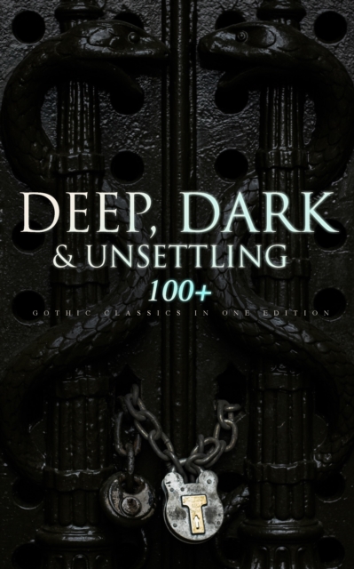 DEEP, DARK & UNSETTLING: 100+ Gothic Classics in One Edition, EPUB eBook