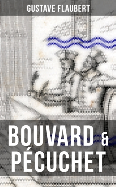 BOUVARD & PECUCHET : A Satirical Novel, EPUB eBook
