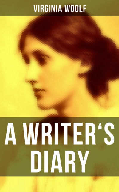 Virginia Woolf: A Writer's Diary : Events Recorded from 1918-1941, EPUB eBook