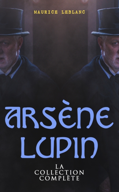 Arsene Lupin: La Collection Complete : Arsene Lupin, Gentleman-Cambrioleur + Arsene Lupin contre Herlock Sholmes + L'Aiguille creuse + Le Bouchon de cristal + Les Confidences d'Arsene Lupin + La Comte, EPUB eBook