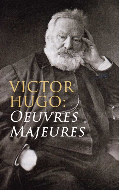 Victor Hugo: Oeuvres Majeures : Les Orientales + Notre-Dame de Paris + Claude Gueux + Napoleon le petit + Les Contemplations + Les Miserables + Les Travailleurs de la mer + L'Homme qui rit  + Quatre-v, EPUB eBook
