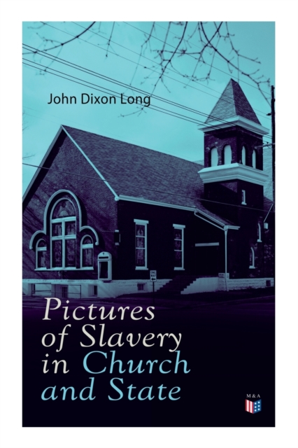 Pictures of Slavery in Church and State : Including Personal Reminiscences, Biographical Sketches and Anecdotes on Slavery by John Wesley and Richard Watson, Paperback / softback Book