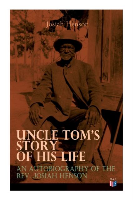Uncle Tom's Story of His Life: An Autobiography of the Rev. Josiah Henson : The True Life Story Behind "Uncle Tom's Cabin, Paperback / softback Book