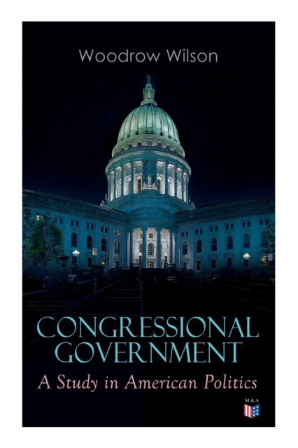Congressional Government: A Study in American Politics, Paperback / softback Book