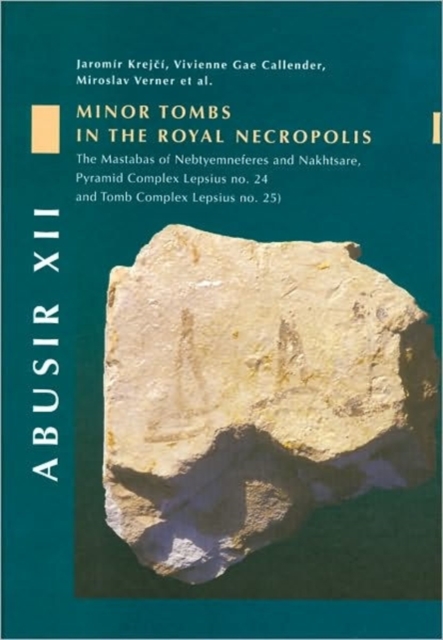 Abusir XII : Minor Tombs in the Royal Necropolis I (The Mastabas of Nebtyemneferes and Nakhtsare, Pyramid Complex Lepsius no. 24 and Tomb Complex Lepsius no. 25), Hardback Book