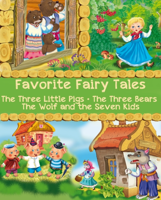 Favorite Fairy Tales (The Three Little Pigs, The Three Bears, The Wolf and the Seven Kids) : Illustrated Edition, EPUB eBook