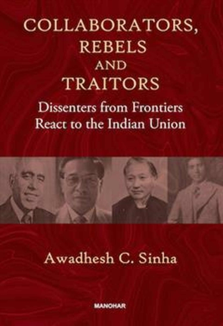 Collaborators, Rebels and Traitors : Dissenters from Frontiers React to the Indian Union, Hardback Book