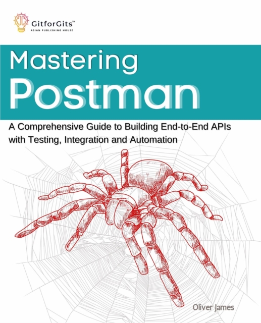 Mastering Postman : A Comprehensive Guide to Building End-to-End APIs with Testing, Integration and Automation, EPUB eBook