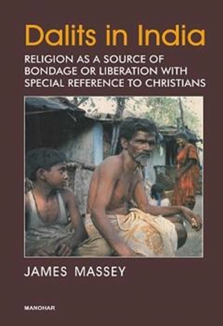 Dalits in India : Religion as a Source of Bondage or Liberation with Special Reference to Christians, Hardback Book