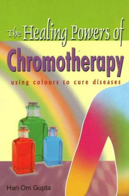 Healing Powers of Chromotherapy : Using Colours to Cure Diseases, Paperback / softback Book