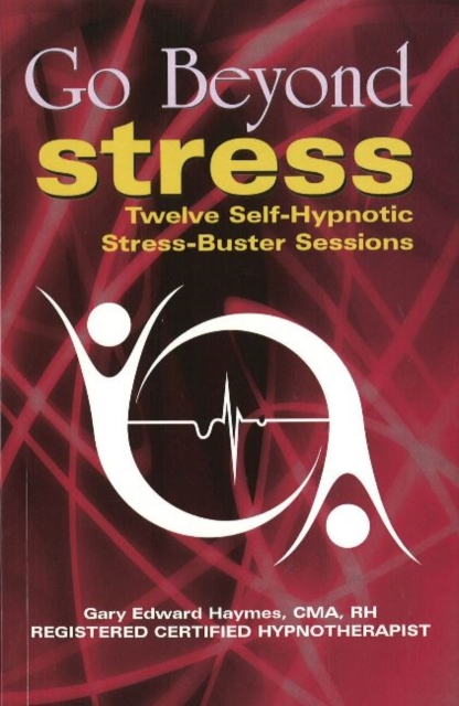 Go Beyond Stress : Twelve Self-Hypnotic Stress-Buster Sessions, Paperback / softback Book
