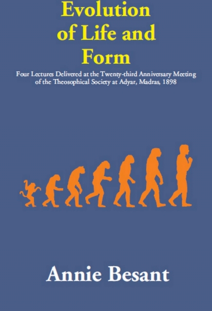 Evolution of Life and Form: (Four Lectures Delivered at the Twenty-third Anniversary Meeting of the Theosophical Society at Adyar, Madras, 1898), EPUB eBook