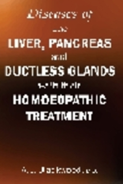 Diseases of the Liver & Pancreas & Ductless Glands with Their Homoeopathic Treatment, Paperback / softback Book