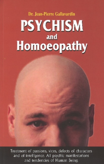 Psychism & Homoeopathy : Treatment of Passions, Vices, Defects of Characters & of Intelligence, All Psychic Manifestations & Tendencies of Human Being, Paperback / softback Book