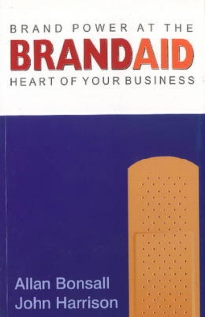 Brand Aid : Brand Power at the Heart of Your Business, Paperback / softback Book