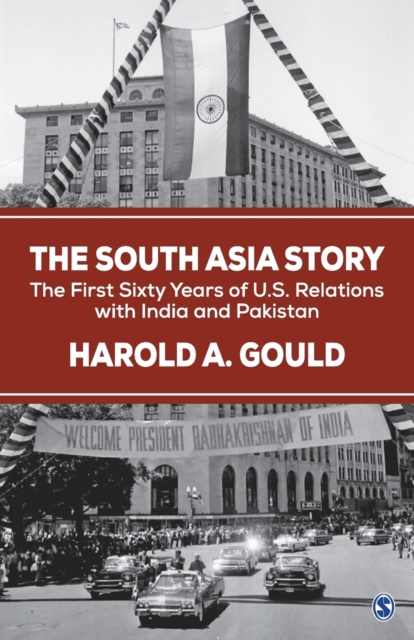The South Asia Story : The First Sixty Years of US Relations with India and Pakistan, Paperback / softback Book