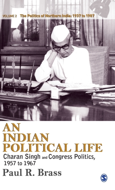 An Indian Political Life : Charan Singh and Congress Politics, 1957 to 1967, Hardback Book
