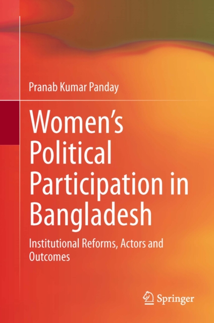 Women's Political Participation in Bangladesh : Institutional Reforms, Actors and Outcomes, PDF eBook