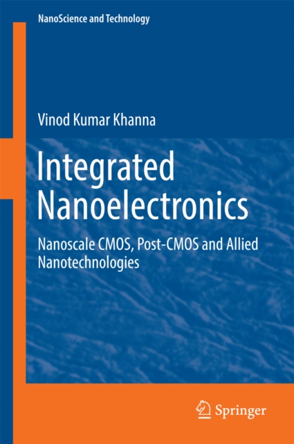 Integrated Nanoelectronics : Nanoscale CMOS, Post-CMOS and Allied Nanotechnologies, PDF eBook
