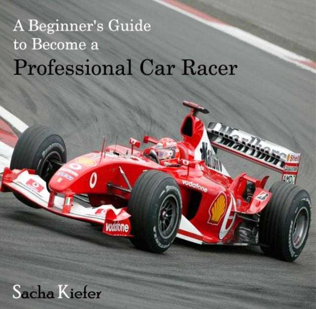 Beginner's Guide to Become a Professional Car Racer, A, PDF eBook