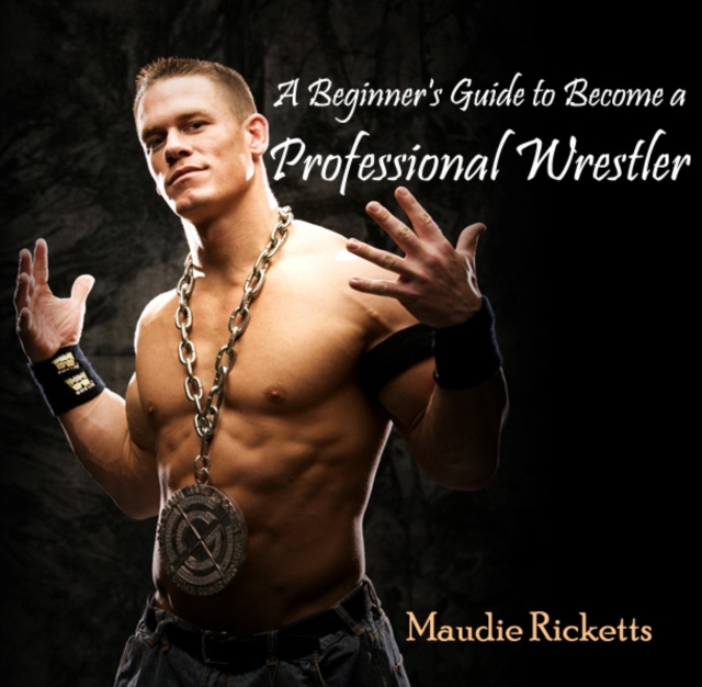 Beginner's Guide to Become a Professional Wrestler, A, PDF eBook