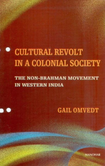 Cultural Revolt in a Colonial Society : The Non-Brahman Movement in Western India, Hardback Book