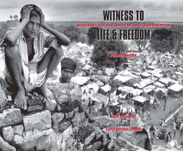 Witness to Life & Freedom : Margaret Bourke - White in India and Pakistan, Hardback Book