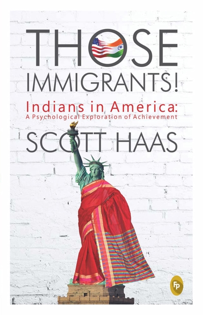 Those Immigrants! : Indians in America: A Psychological Exploration of Achievement, EPUB eBook