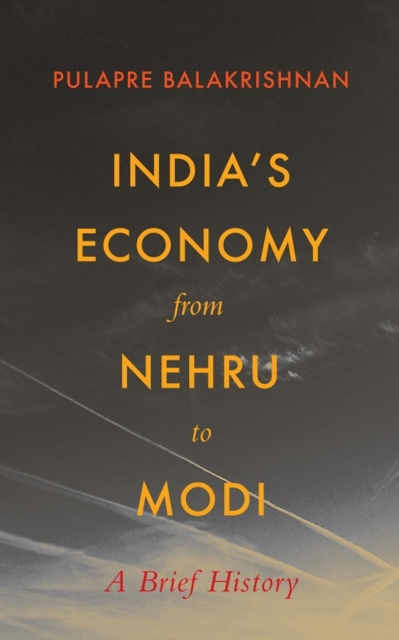 India's Economy From Nehru To Modi : A Brief History by Balakrishna, Hardback Book