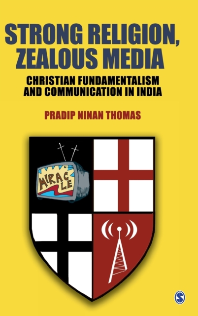 Strong Religion, Zealous Media : Christian Fundamentalism and Communication in India, Hardback Book