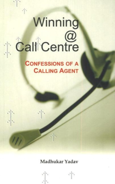 Winning @ Call Centre : Confessions of a Calling Agent, Paperback / softback Book
