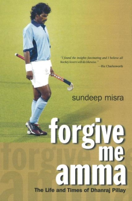 Forgive Me Amma : The Life & Times of Dhanraj Pillay, Paperback / softback Book