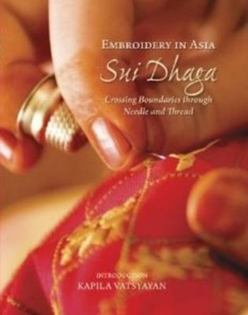 Embroidery in Asia Sui Dhaga : Crossing Boundaries Through Needle & Thread, Hardback Book