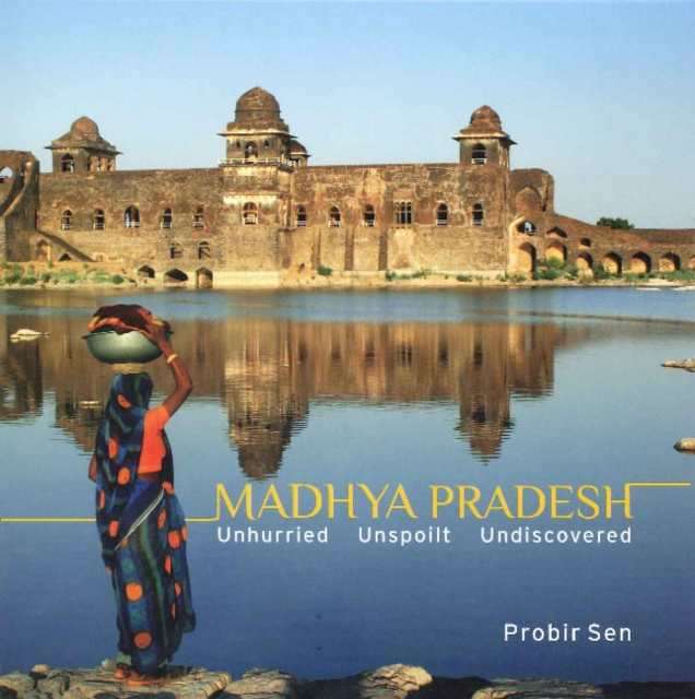 Madhya Pradesh : Unhurried, Unspoilt, Undiscovered, Paperback / softback Book