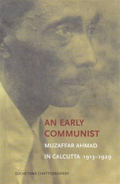 An Early Communist - Muzaffar Ahmad in Calcutta, 1913-1929, Paperback / softback Book