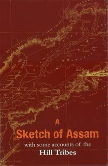 A Sketch of Assam : With Some Account of the Hill Tribes, Hardback Book
